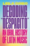 Album artwork for Decoding "Despacito": An Oral History of Latin Music by Leila Cobo