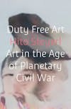 Album artwork for Duty Free Art: Art in the Age of Planetary Civil War by Hito Steyerl