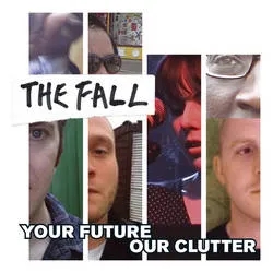 Album artwork for Your Future Our Clutter by The Fall