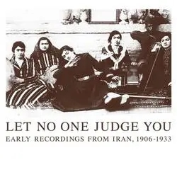 Album artwork for Let No One Judge You - Early Recordings From Iran 06 - 33 by Various