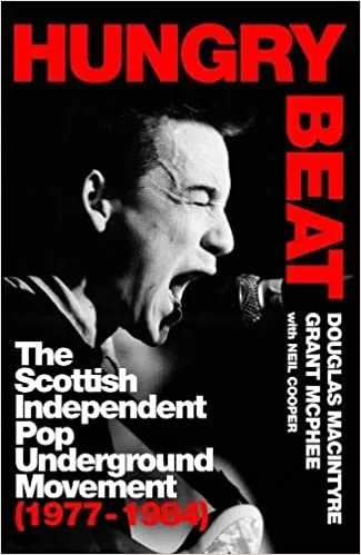Album artwork for Album artwork for Hungry Beat: The Scottish Independent Pop Underground Movement (1977-1984) by Douglas MacIntyre and Grant McPhee by Hungry Beat: The Scottish Independent Pop Underground Movement (1977-1984) - Douglas MacIntyre and Grant McPhee