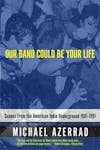 Album artwork for Our Band Could Be Your Life by Michael Azerrad