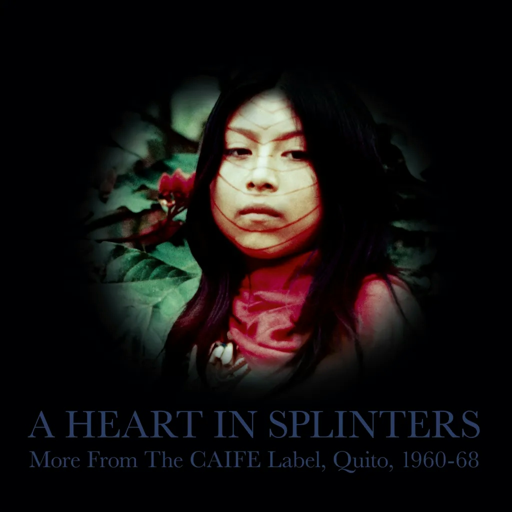 Album artwork for A Heart In Splinters - More From The CAIFE Label, Quito, 1960-68 by Various