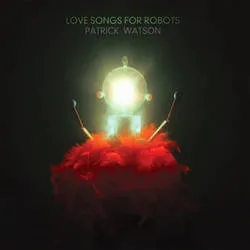 Album artwork for Love Songs For Robots by Patrick Watson