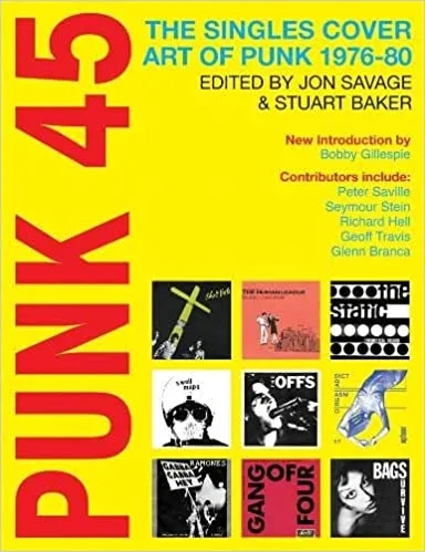 Album artwork for Punk 45: The Singles Cover Art of Punk 1976-80 by Edited by Jon Savage and Stuart Baker, Introduction by Bobby Gillespie
