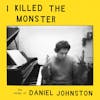 Album artwork for I Killed The Monster - The Songs of Daniel Johnston by Various