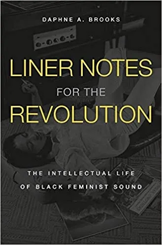 Album artwork for Liner Notes for the Revolution: The Intellectual Life of Black Feminist Sound by Daphne A Brooks