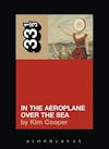 Album artwork for In The Aeroplane Over The Sea 33 1/3 by Kim Cooper