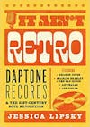 Album artwork for It Ain't Retro: Daptone Records & The 21st-Century Soul Revolution by Jessica Lipsky