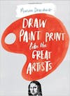 Album artwork for Draw Paint Print Like the Great Artists by Marion Deuchars