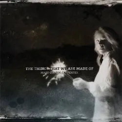 Album artwork for The Things That We Are Made Of by Mary Chapin Carpenter