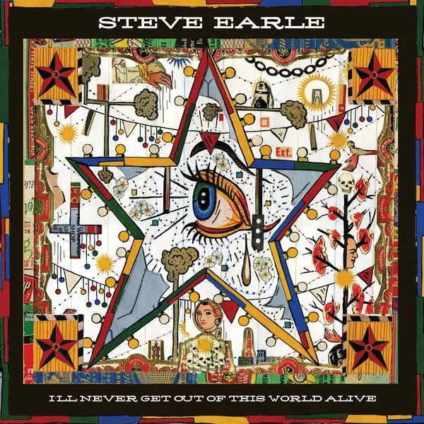 Album artwork for I'll Never Get Out Of This World Alive by Steve Earle