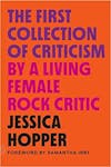 Album artwork for The First Collection of Criticism by a Living Female Rock Critic: Revised and Expanded Edition by Jessica Hopper