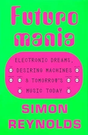 Album artwork for Futuromania: Electronic Dreams, Desiring Machines and Tomorrow's Music Today by Simon Reynolds