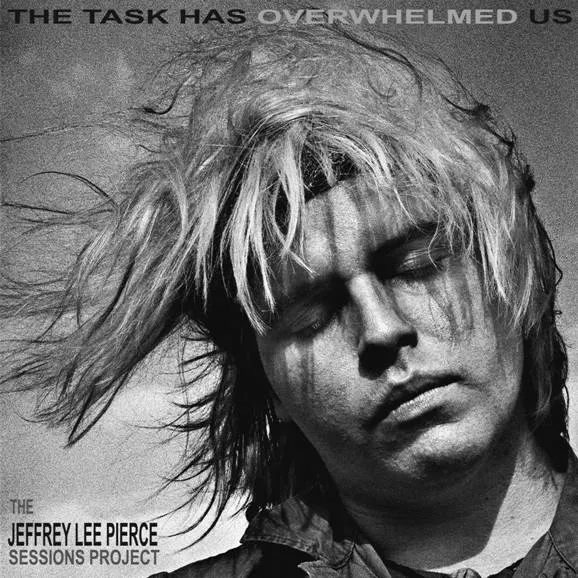 Album artwork for  The Jeffrey Lee Pierce Sessions Project - The Task Has Overwhelmed Us by Various