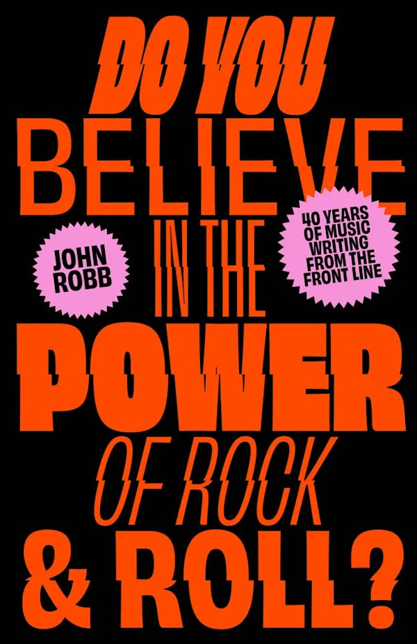 Album artwork for Do You Believe In The Power of Rock and Roll: Forty Years of Music Writing From the Frontline by John Robb