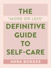 Album artwork for The More or Less Definitive Guide to Self-Care by Anna Borges