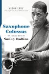 Album artwork for Saxophone Colossus: The Life and Music of Sonny Rollins by Aidan Levy