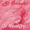 Album artwork for Go Ahead Cry... by St Christopher
