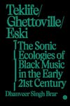 Album artwork for Teklife, Ghettoville, Eski: The Sonic Ecologies of Black Music in the Early 21st Century by Dhanveer Singh Brar