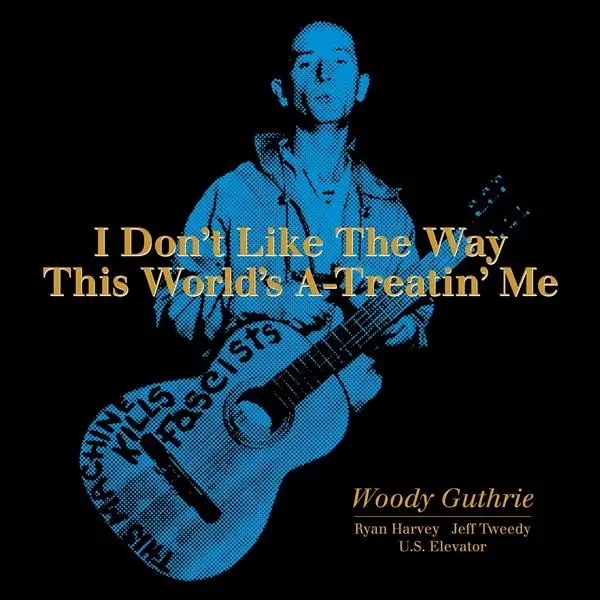 Album artwork for I Don't Like The Way This World's A-Treatin' Me by Woody Guthrie