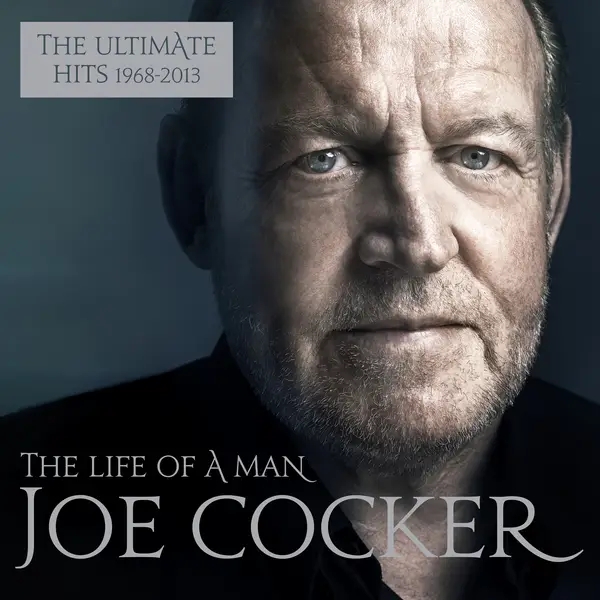 Album artwork for The Life of a Man - The Ultimate Hits 1968 - 2013 by Joe Cocker
