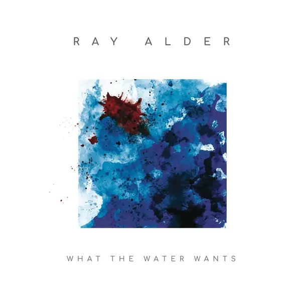 Album artwork for What The Water Wants by Ray Alder