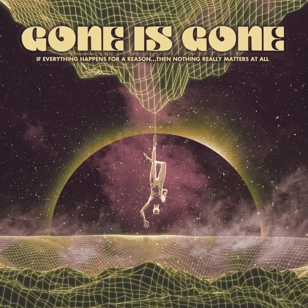 Album artwork for If Everything Happens For A Reason...Then Nothing by Gone Is Gone