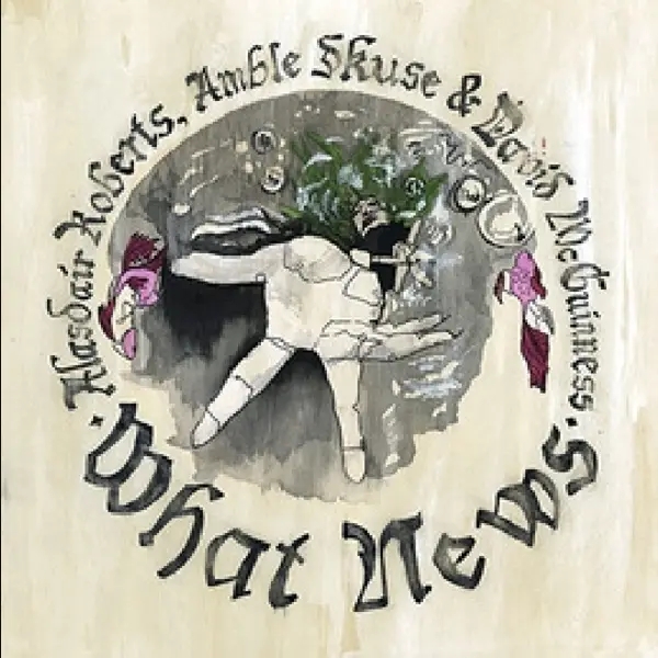 Album artwork for What News by Alasdair Roberts
