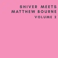 Album artwork for Shiver Meets Matthew Bourne Volume Two by Shiver, Matthew Bourne