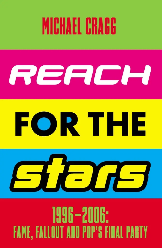 Album artwork for Reach for the Stars: 1996–2006: Fame, Fallout and Pop’s Final Party by Michael Cragg