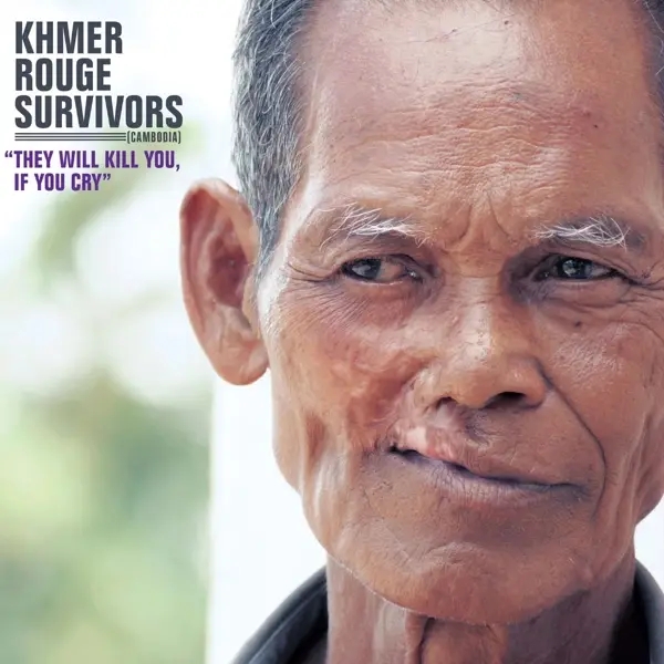 Album artwork for Khmer Rouge Survivors:They Will Kill You,If You C by Various