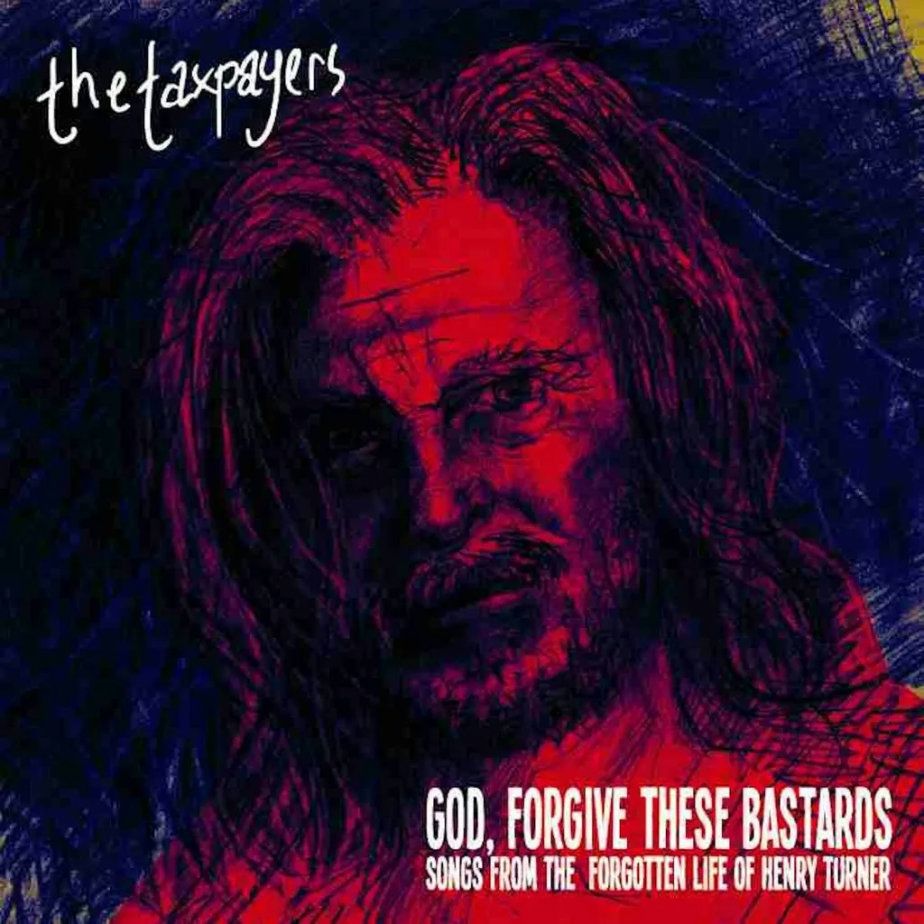 Album artwork for "God, Forgive These Bastards" Songs From The Forgotten Life Of Henry Turner by The Taxpayers