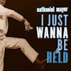 Album artwork for I Just Want to Be Held by Nathaniel Mayer