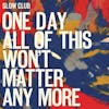 Album Artwork für One Day All Of This Won't Matter Any More von Slow Club