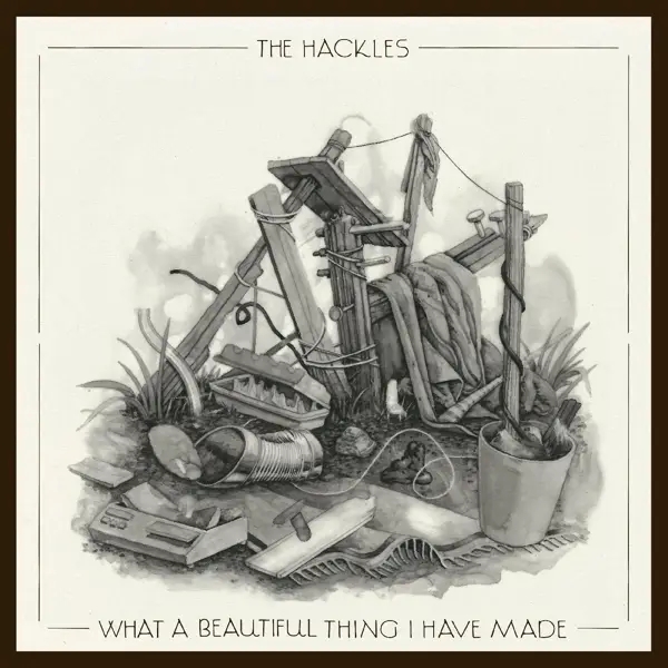 Album artwork for What A Beautiful Thing I Have Made by Hackles