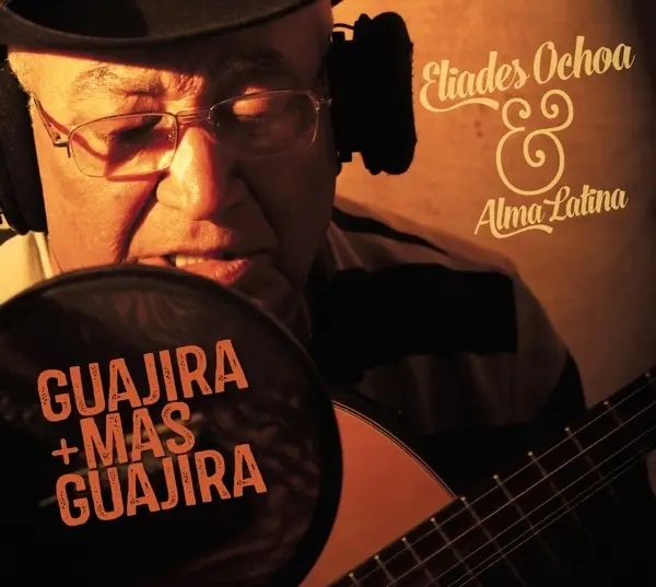 Album artwork for Guajira Mas Guajira by Eliades Ochoa