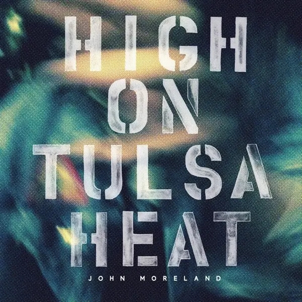 Album artwork for High On Tulsa Heat by John Moreland