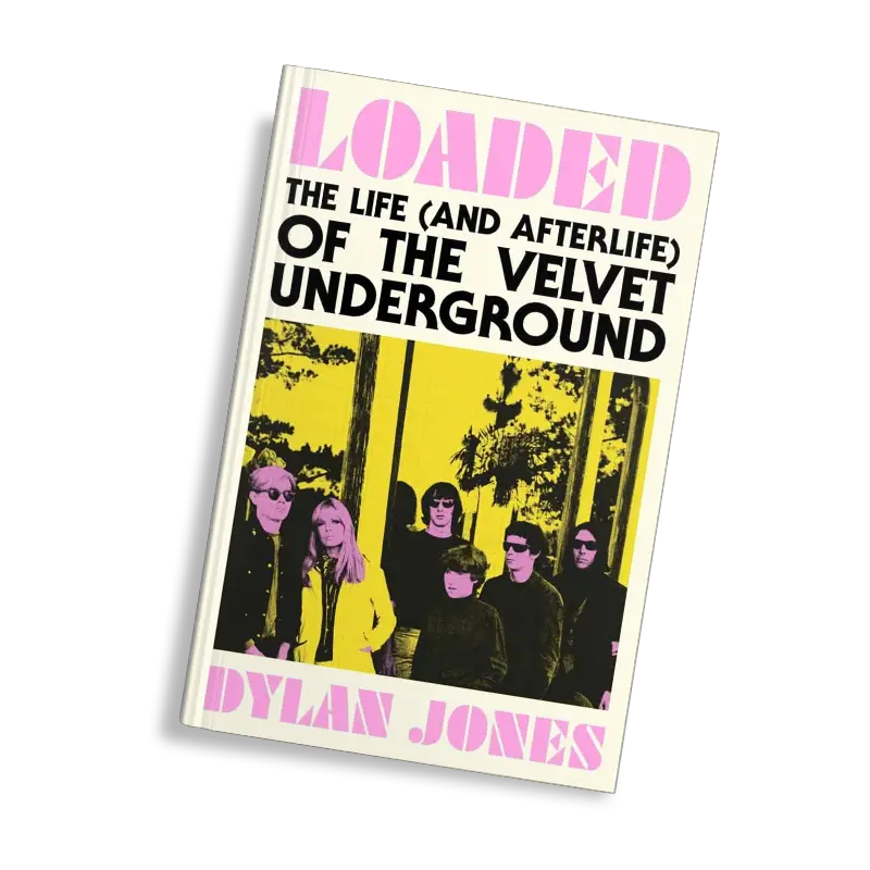 Album artwork for Loaded: The Life (and Afterlife) of The Velvet Underground by Dylan Jones
