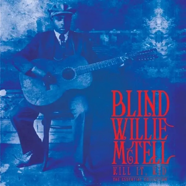 Album artwork for Kill It Kid: The Essential Collection by Blind Willie McTell