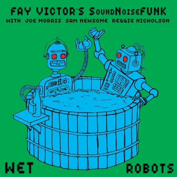 Album artwork for Wet Robots by Fay Victor'S Soundnoisefunk