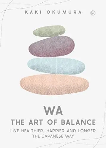 Album artwork for Wa - The Art of Balance: Live Healthier, Happier and Longer the Japanese Way by Kaki Okumura 