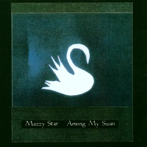 Album artwork for Among My Swan by Mazzy Star