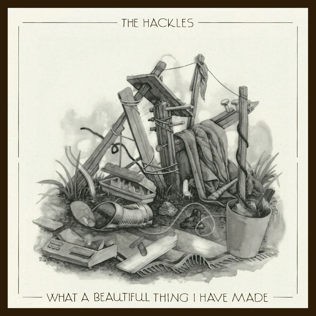 Album artwork for What a beautiful thing i have made by The Hackles