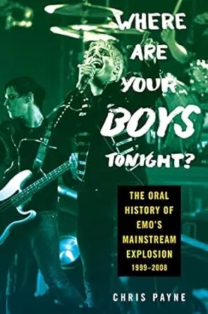 Album artwork for Where Are Your Boys Tonight? The Oral History of EMO's Mainstream Explosion by Chris Payne