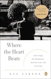 Album artwork for Where the Heart Beats: John Cage, Zen Buddhism, and the Inner Life of Artists by Kay Larson