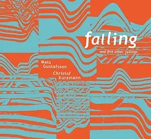 Album artwork for Falling And Five Other Failings by Christof Kurzmann/Mats Gustafsson
