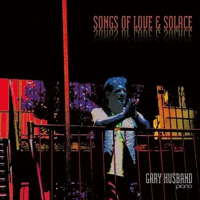 Album artwork for Songs of Love & Solace by Gary Husband