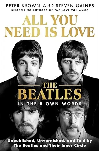 Album artwork for All You Need Is Love: The Beatles in Their Own Words: Unpublished, Unvarnished, and Told by The Beatles and Their Inner Circle by Peter Brown and Steven Gaines