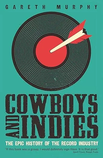 Album artwork for Cowboys and Indies: The Epic History of the Record Industry by Gareth Murphy
